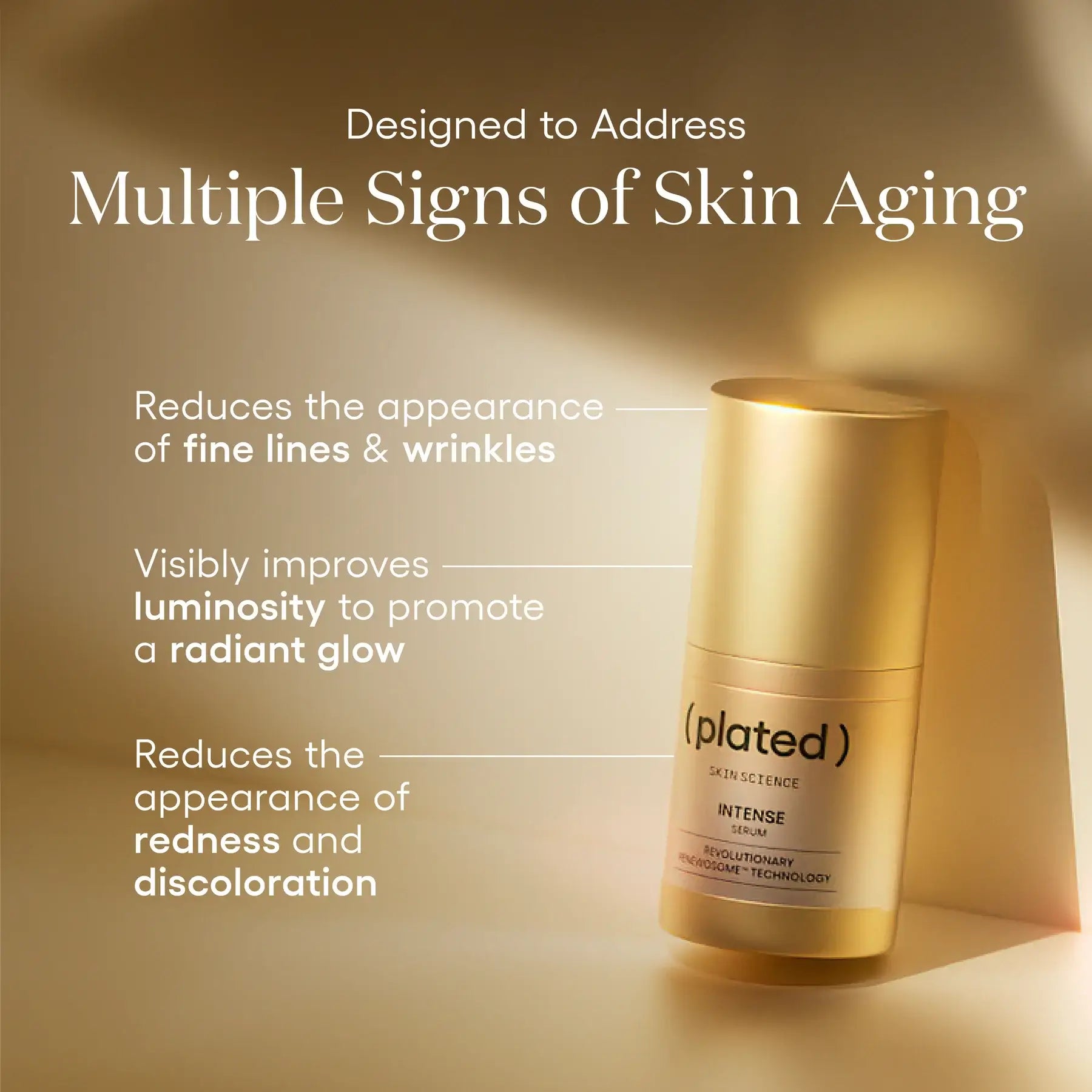 Gold skincare bottle labeled ( plated ) INTENSE Serum on a gold background with white text describing how the product reduces the appearance fine lines and wrinkles, improves luminosity, and reduces the appearance of redness and discoloration.